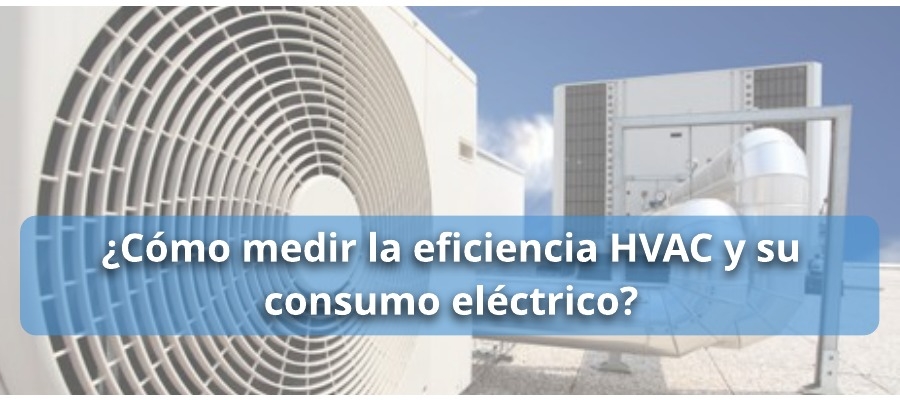 ¿Cómo medir la eficiencia HVAC y su consumo eléctrico?